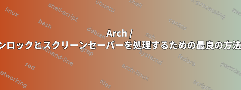 Arch / i3でスクリーンロックとスクリーンセーバーを処理するための最良の方法は何ですか？