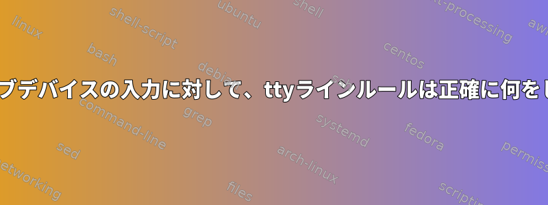 ptyスレーブデバイスの入力に対して、ttyラインルールは正確に何をしますか？