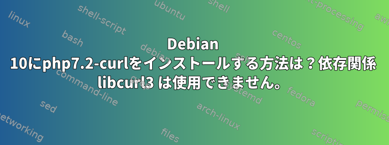 Debian 10にphp7.2-curlをインストールする方法は？依存関係 libcurl3 は使用できません。