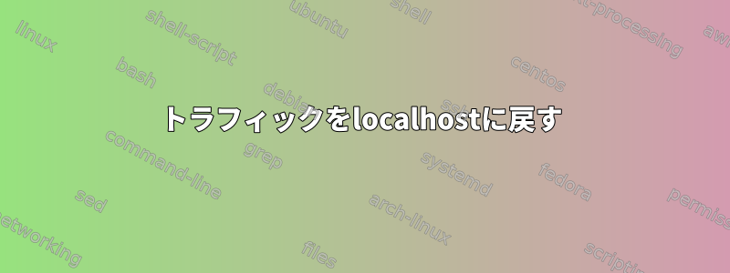 トラフィックをlocalhostに戻す