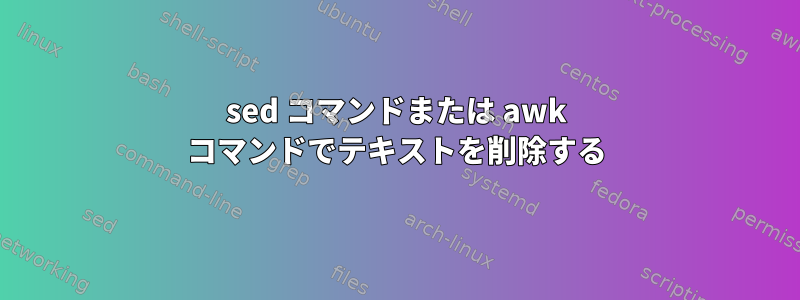 sed コマンドまたは awk コマンドでテキストを削除する