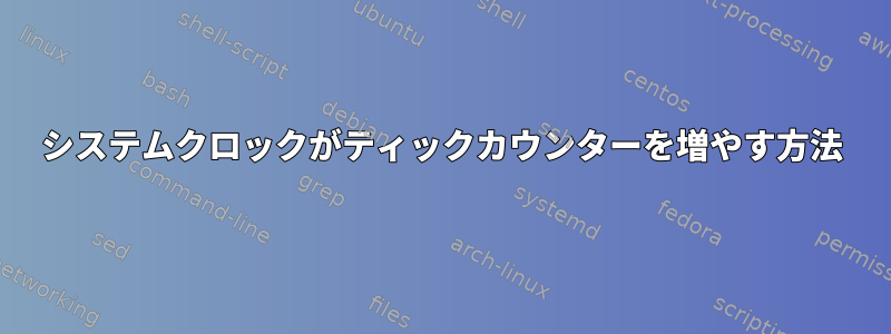 システムクロックがティックカウンターを増やす方法