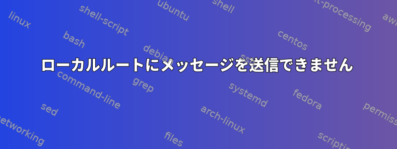 ローカルルートにメッセージを送信できません