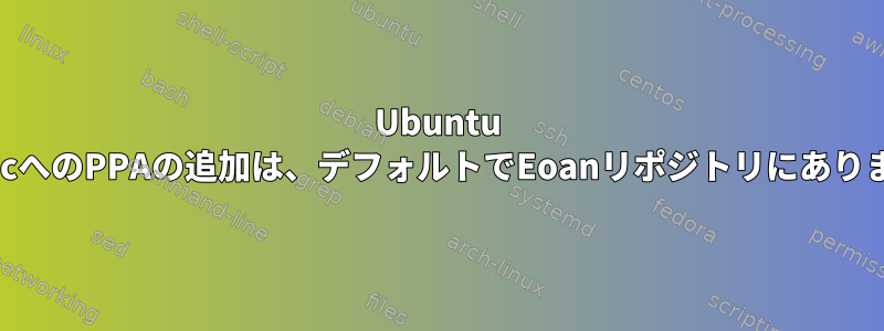 Ubuntu BionicへのPPAの追加は、デフォルトでEoanリポジトリにあります。