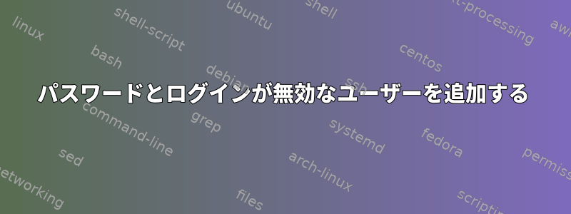 パスワードとログインが無効なユーザーを追加する