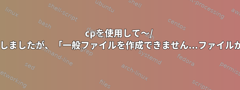 cpを使用して〜/ .configを外部ドライブにコピーしましたが、「一般ファイルを作成できません...ファイルが存在します」エラーが発生する