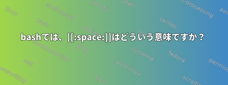 bashでは、[[:space:]]はどういう意味ですか？