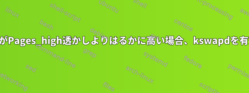 利用可能なメモリがPages_high透かしよりはるかに高い場合、kswapdを有効にできますか？