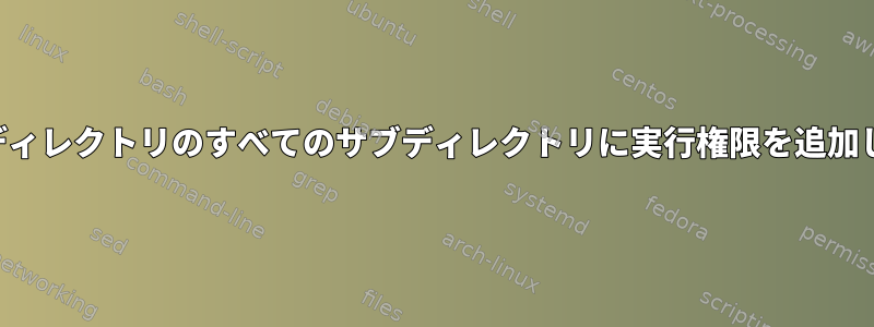 現在のディレクトリのすべてのサブディレクトリに実行権限を追加します。