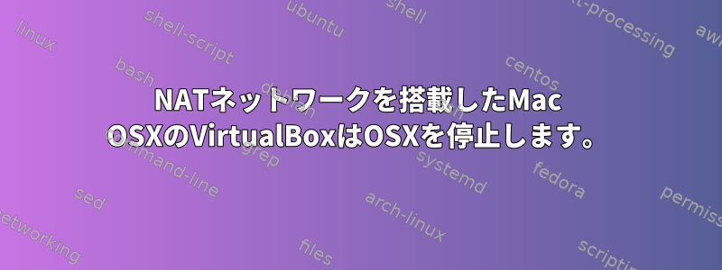 NATネットワークを搭載したMac OSXのVirtualBoxはOSXを停止します。