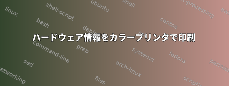 ハードウェア情報をカラープリンタで印刷