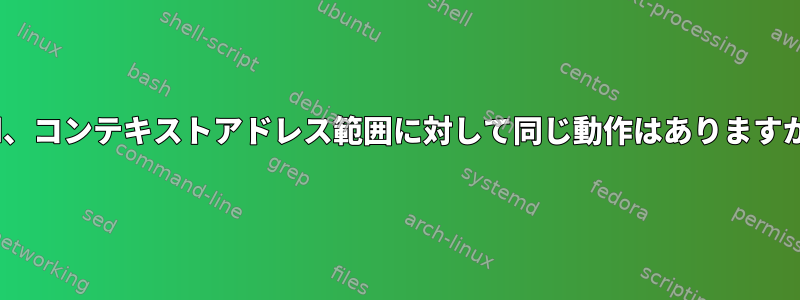 sed、コンテキストアドレス範囲に対して同じ動作はありますか？