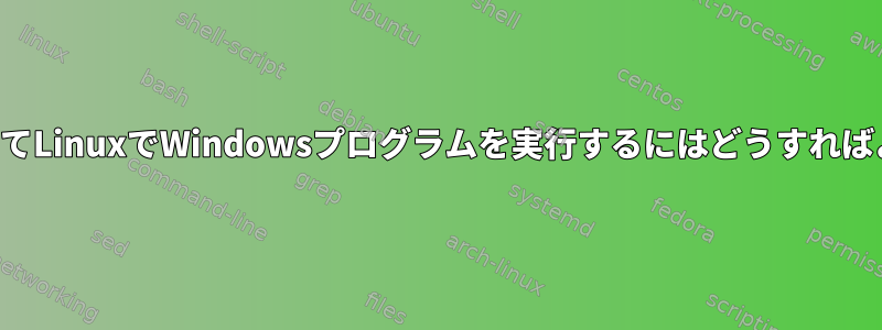 ワインを使ってLinuxでWindowsプログラムを実行するにはどうすればよいですか？