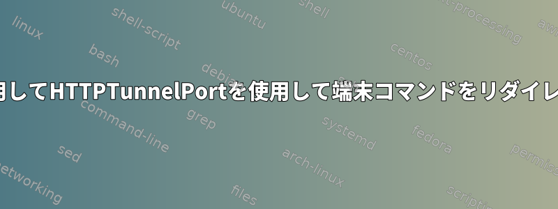 Torを使用してHTTPTunnelPortを使用して端末コマンドをリダイレクトする