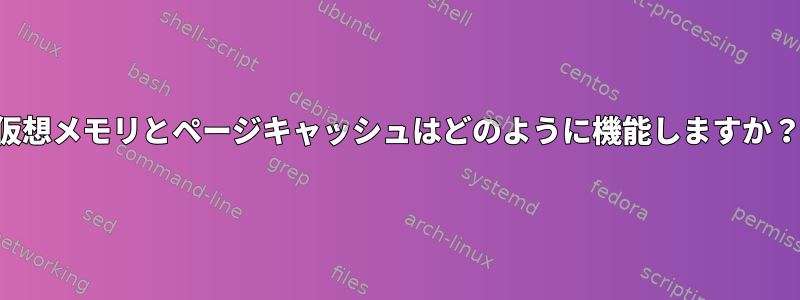 仮想メモリとページキャッシュはどのように機能しますか？