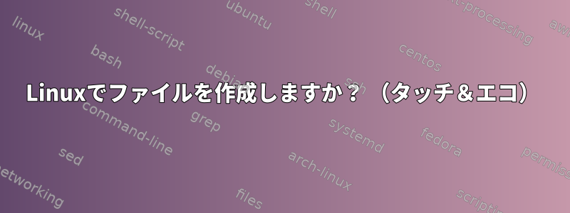 Linuxでファイルを作成しますか？ （タッチ＆エコ）