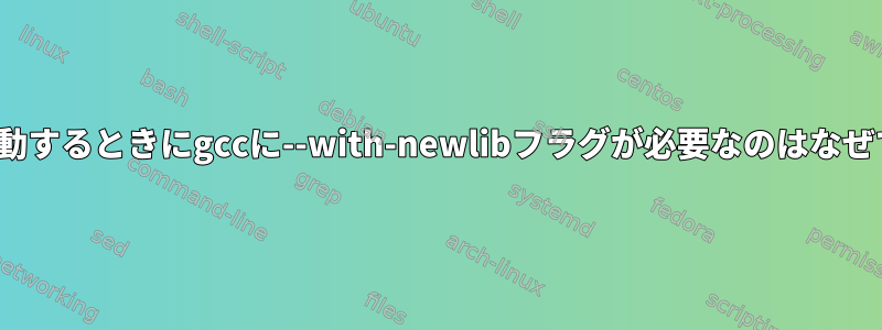 LFSを起動するときにgccに--with-newlibフラグが必要なのはなぜですか？