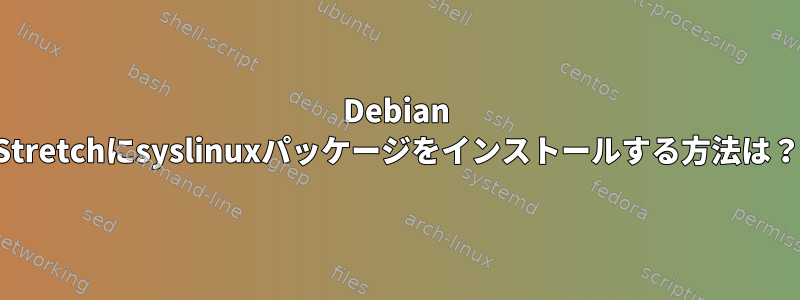 Debian Stretchにsyslinuxパッケージをインストールする方法は？