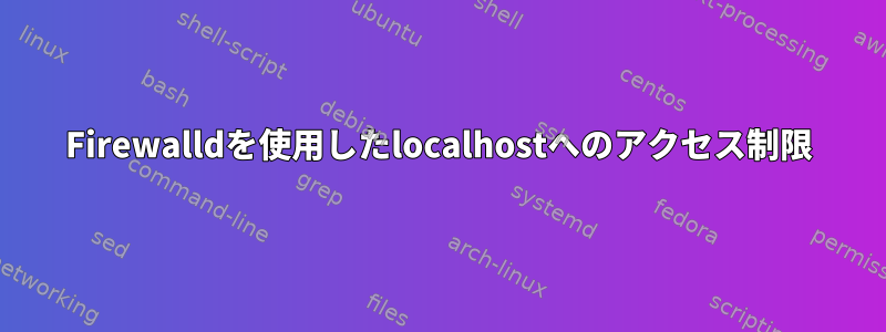 Firewalldを使用したlocalhostへのアクセス制限