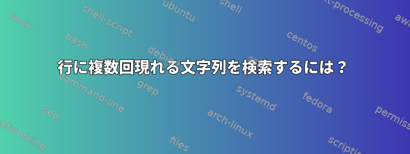 1行に複数回現れる文字列を検索するには？