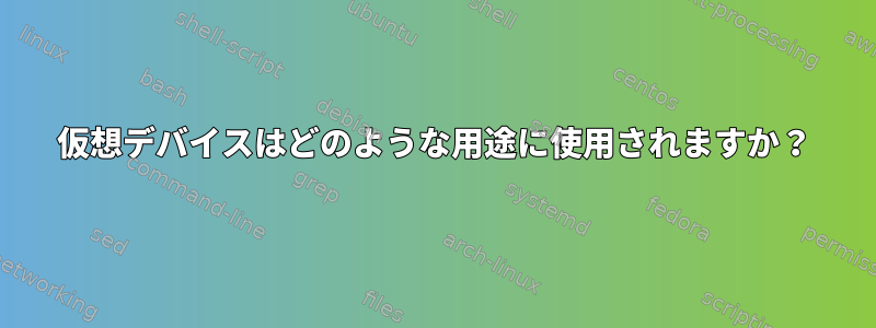 仮想デバイスはどのような用途に使用されますか？