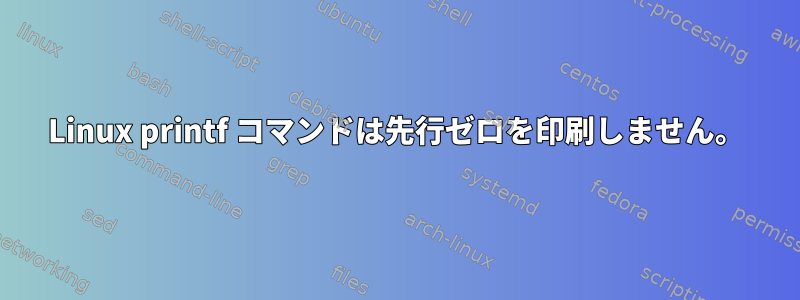 Linux printf コマンドは先行ゼロを印刷しません。