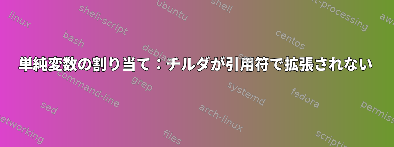 単純変数の割り当て：チルダが引用符で拡張されない