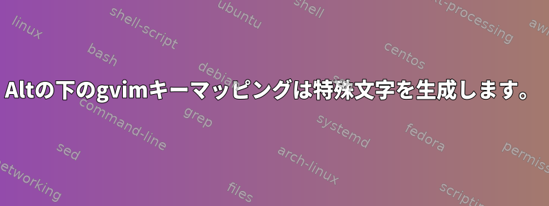 Altの下のgvimキーマッピングは特殊文字を生成します。