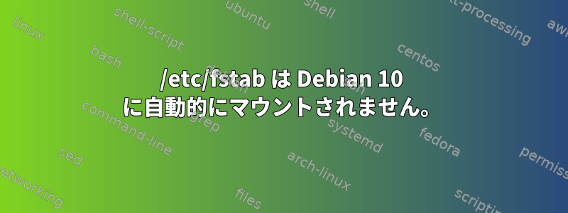 /etc/fstab は Debian 10 に自動的にマウントされません。