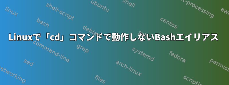 Linuxで「cd」コマンドで動作しないBashエイリアス