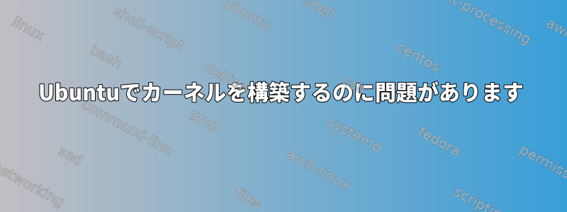 Ubuntuでカーネルを構築するのに問題があります