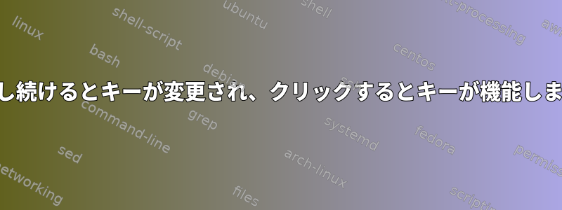 XKB：押し続けるとキーが変更され、クリックするとキーが機能しませんか？