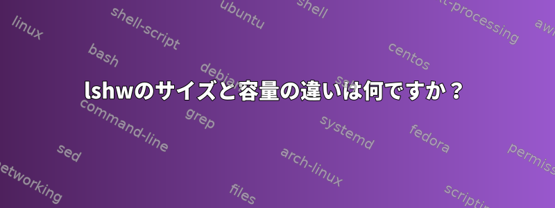 lshwのサイズと容量の違いは何ですか？