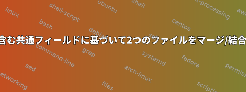 重複行を含む共通フィールドに基づいて2つのファイルをマージ/結合する方法