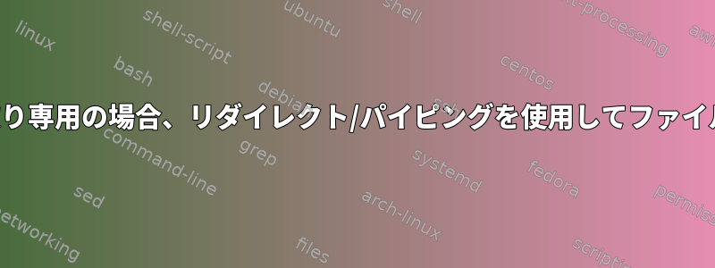 ファイルが読み取り専用の場合、リダイレクト/パイピングを使用してファイルに書き込む方法