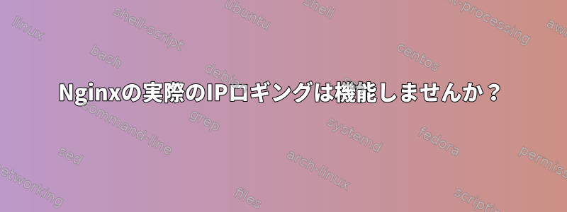 Nginxの実際のIPロギングは機能しませんか？