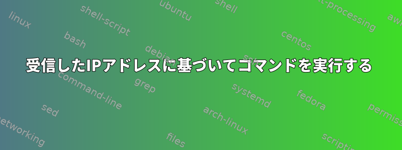 受信したIPアドレスに基づいてコマンドを実行する