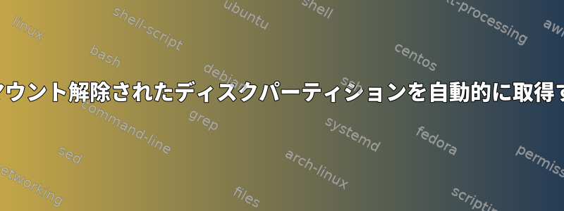 場所からマウント解除されたディスクパーティションを自動的に取得するには？