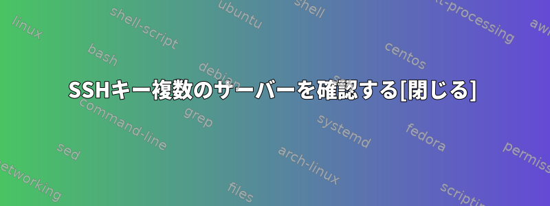 SSHキー複数のサーバーを確認する[閉じる]