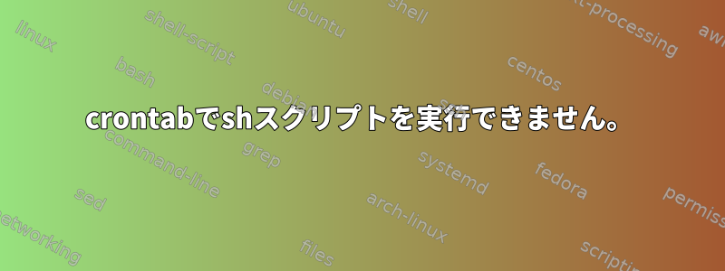 crontabでshスクリプトを実行できません。