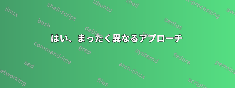 はい、まったく異なるアプローチ