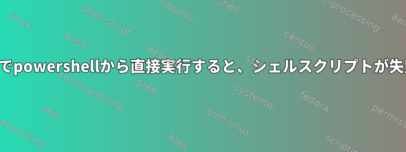 特定のアップデートが原因でpowershellから直接実行すると、シェルスクリプトが失敗し、正常に動作します。