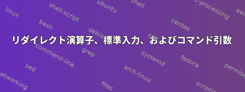 リダイレクト演算子、標準入力、およびコマンド引数