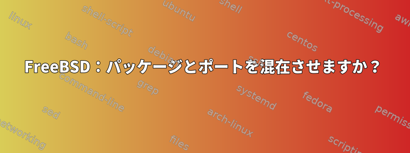 FreeBSD：パッケージとポートを混在させますか？