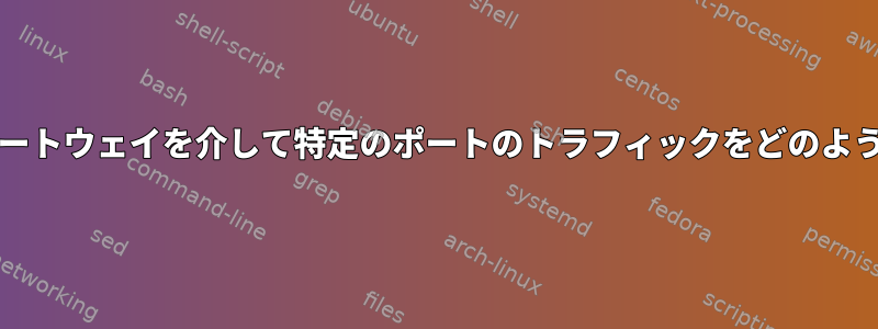 特定のネットワークカード/ゲートウェイを介して特定のポートのトラフィックをどのようにルーティングできますか？