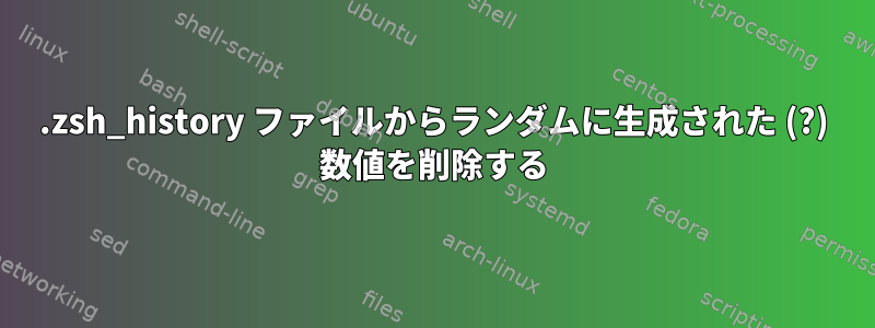 .zsh_history ファイルからランダムに生成された (?) 数値を削除する