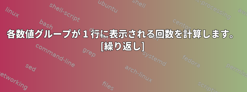 各数値グループが 1 行に表示される回数を計算します。 [繰り返し]