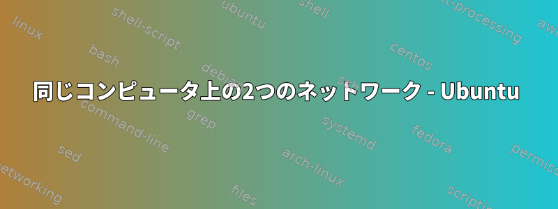 同じコンピュータ上の2つのネットワーク - Ubuntu