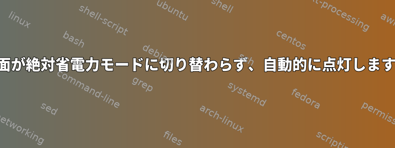 画面が絶対省電力モードに切り替わらず、自動的に点灯します。