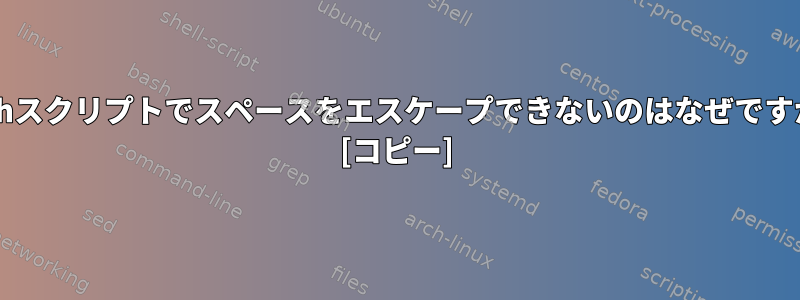 Bashスクリプトでスペースをエスケープできないのはなぜですか？ [コピー]